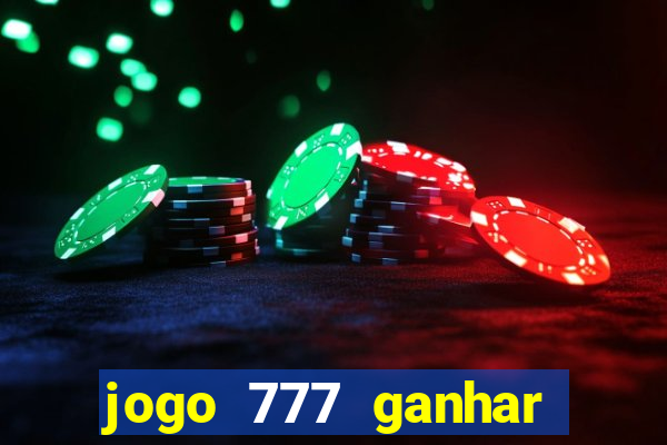 jogo 777 ganhar dinheiro de verdade